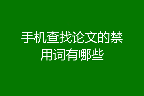 手机查找论文的禁用词有哪些