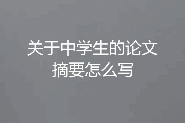 关于中学生的论文摘要怎么写