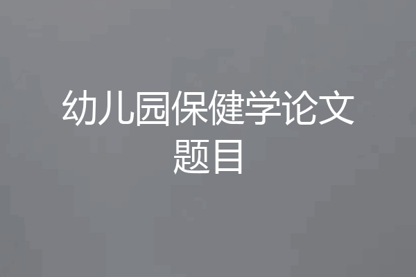 幼儿园保健学论文题目