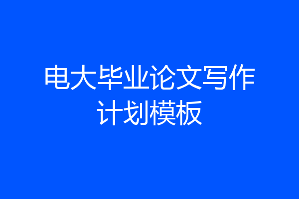 电大毕业论文写作计划模板