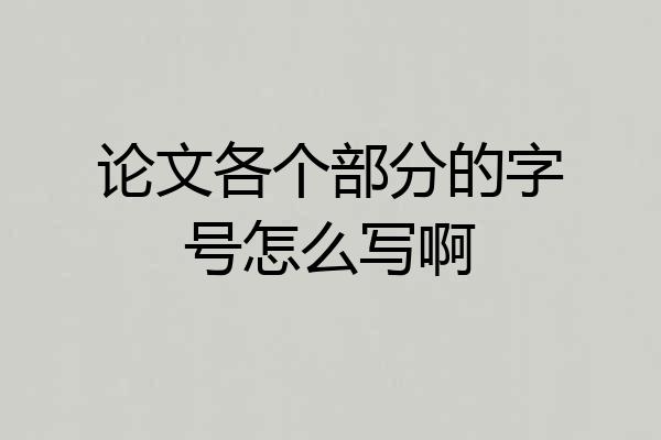 论文各个部分的字号怎么写啊