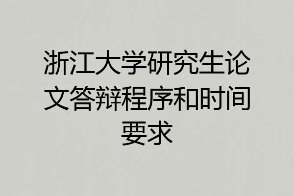 浙江大学研究生论文答辩程序和时间要求