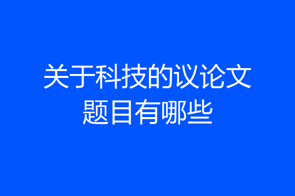 关于科技的议论文题目有哪些