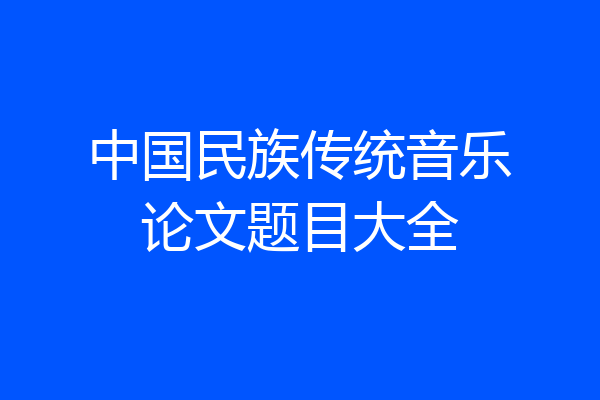 中国民族传统音乐论文题目大全