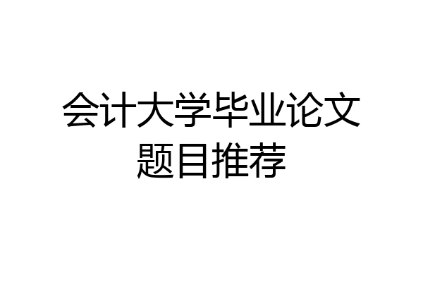 会计大学毕业论文题目推荐
