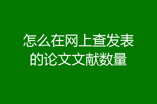 怎么在网上查发表的论文文献数量