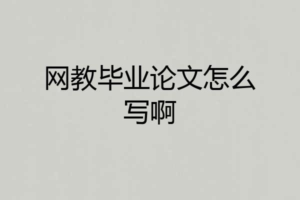 网教毕业论文怎么写啊