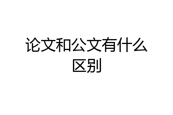论文和公文有什么区别