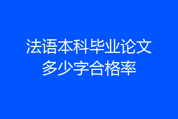 法语本科毕业论文多少字合格率