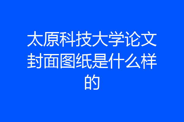太原科技大学论文封面图纸是什么样的