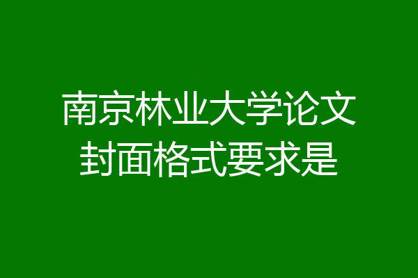 南京林业大学论文封面格式要求是