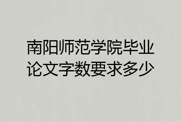 南阳师范学院毕业论文字数要求多少