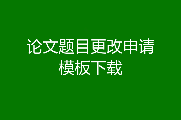 论文题目更改申请模板下载