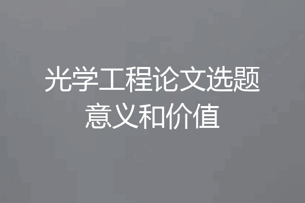 光学工程论文选题意义和价值