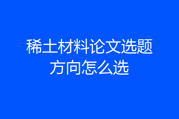 稀土材料论文选题方向怎么选