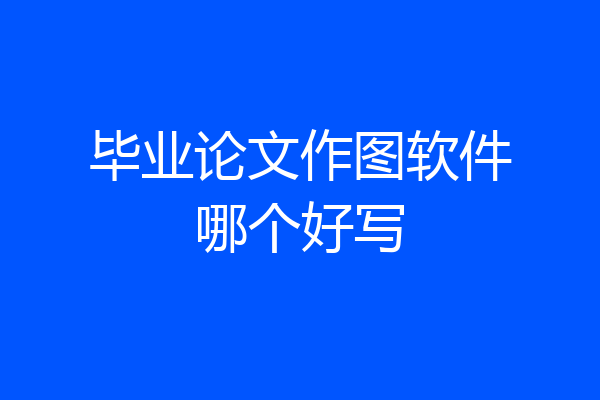 毕业论文作图软件哪个好写