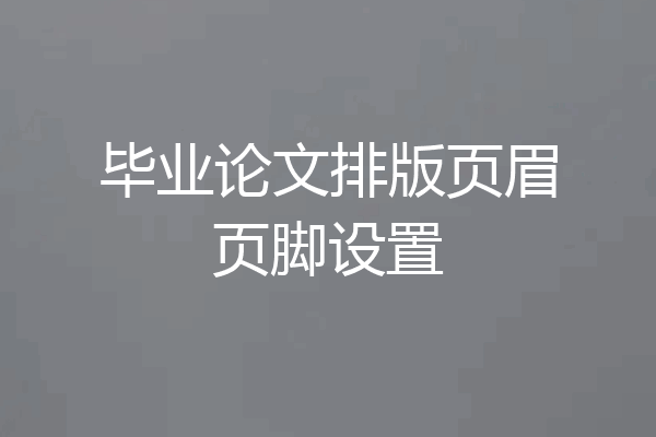 毕业论文排版页眉页脚设置