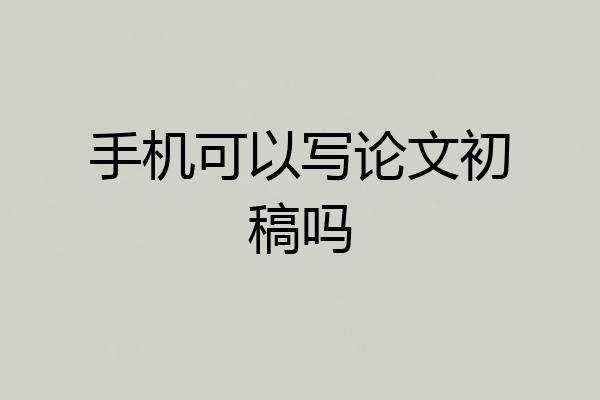 手机可以写论文初稿吗