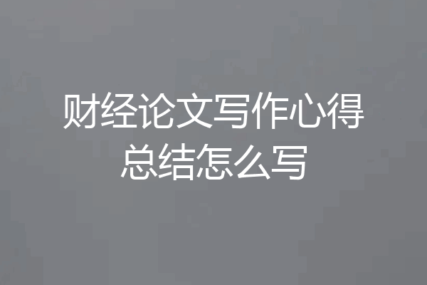 财经论文写作心得总结怎么写