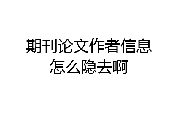 期刊论文作者信息怎么隐去啊