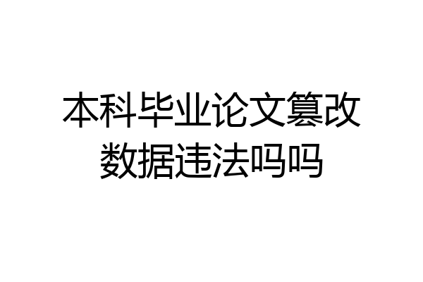 本科毕业论文篡改数据违法吗吗