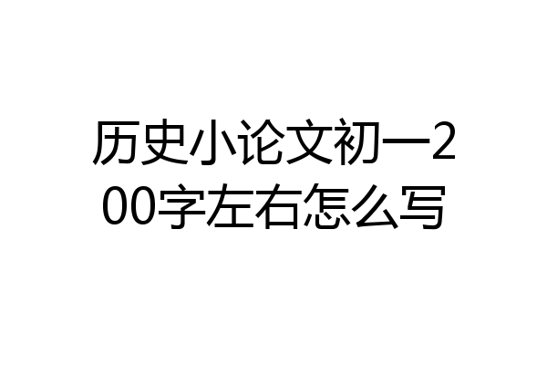 历史小论文初一200字左右怎么写