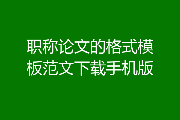 职称论文的格式模板范文下载手机版