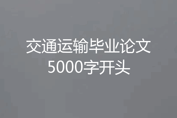 交通运输毕业论文5000字开头
