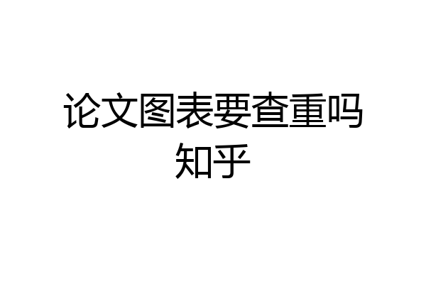 论文图表要查重吗知乎