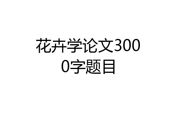 花卉学论文3000字题目