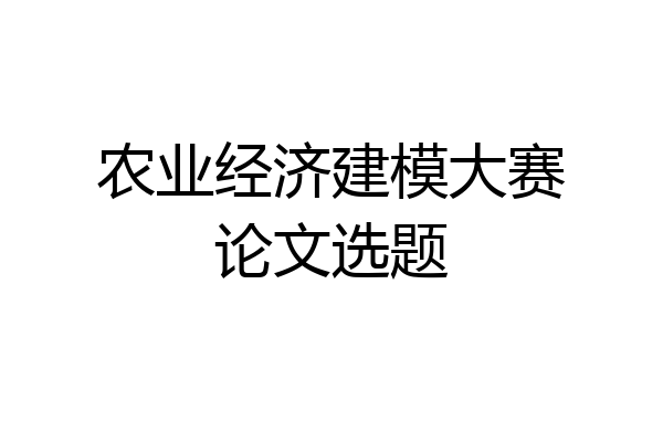 农业经济建模大赛论文选题