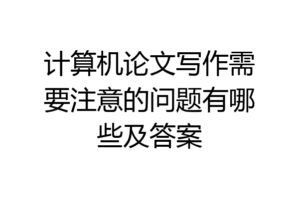 计算机论文写作需要注意的问题有哪些及答案