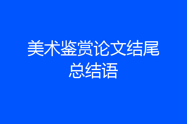 美术鉴赏论文结尾总结语