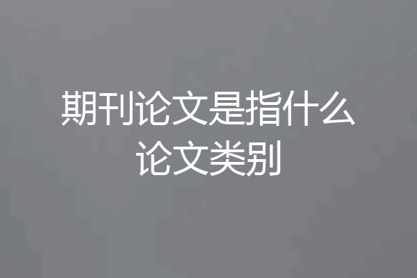 期刊论文是指什么论文类别