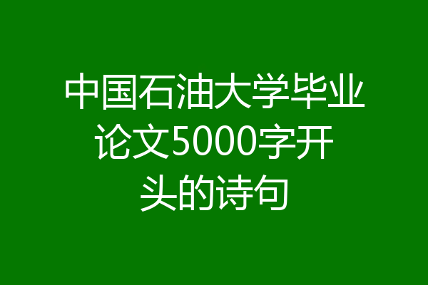 中国石油大学毕业论文5000字开头的诗句