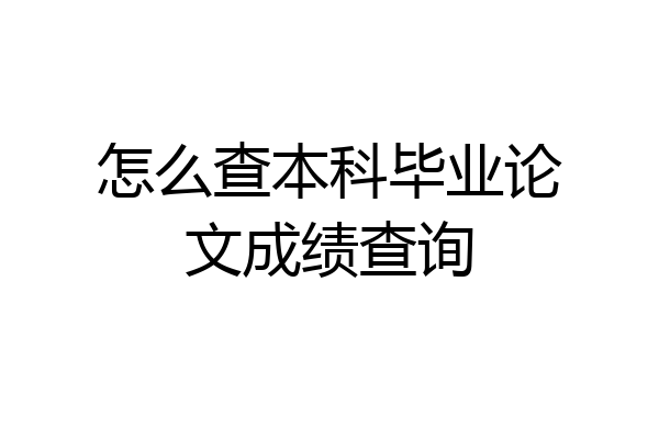 怎么查本科毕业论文成绩查询