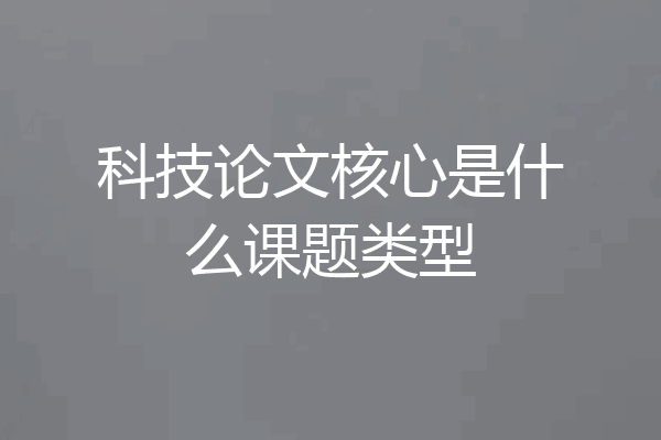 科技论文核心是什么课题类型