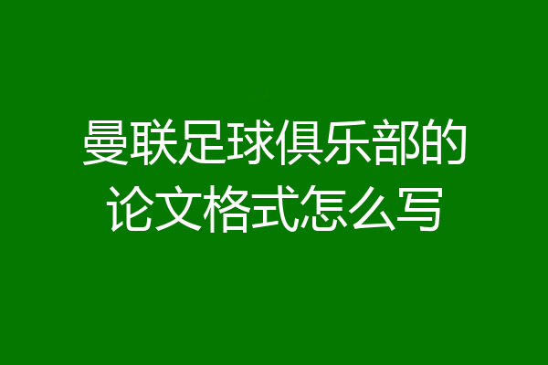 曼联足球俱乐部的论文格式怎么写