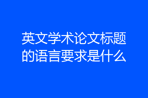 英文学术论文标题的语言要求是什么