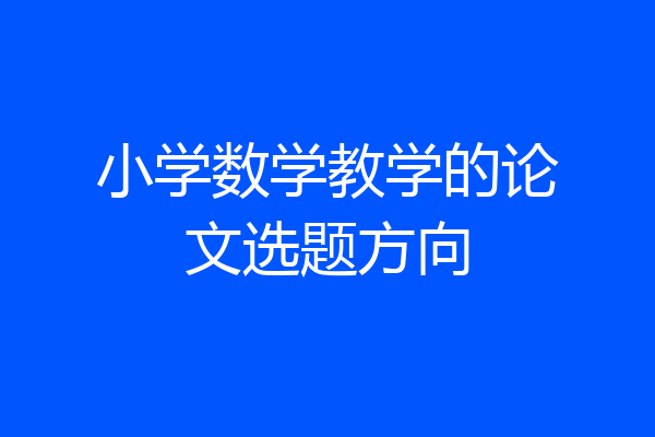 小学数学教学的论文选题方向