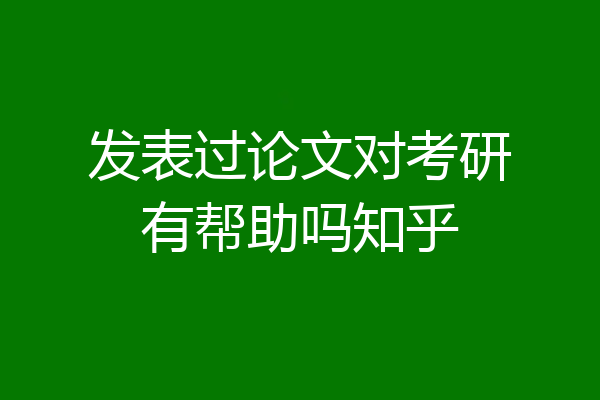 发表过论文对考研有帮助吗知乎
