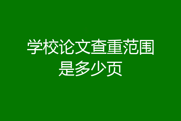 学校论文查重范围是多少页