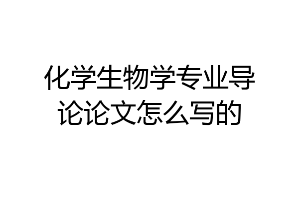 化学生物学专业导论论文怎么写的