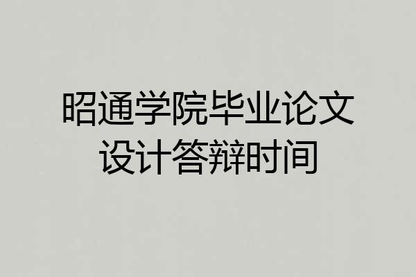 昭通学院毕业论文设计答辩时间