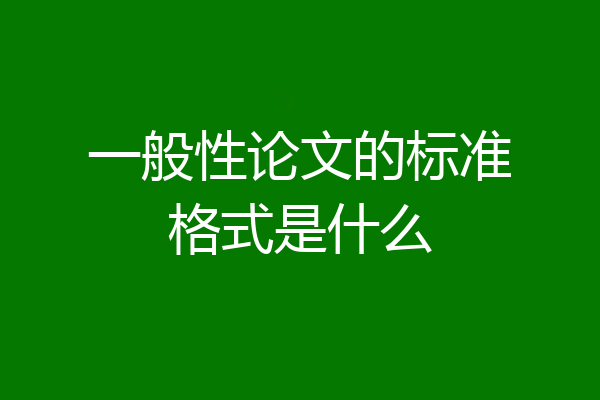 一般性论文的标准格式是什么