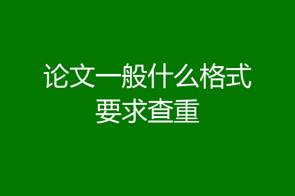 论文一般什么格式要求查重
