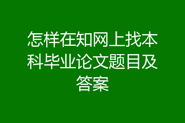 怎样在知网上找本科毕业论文题目及答案