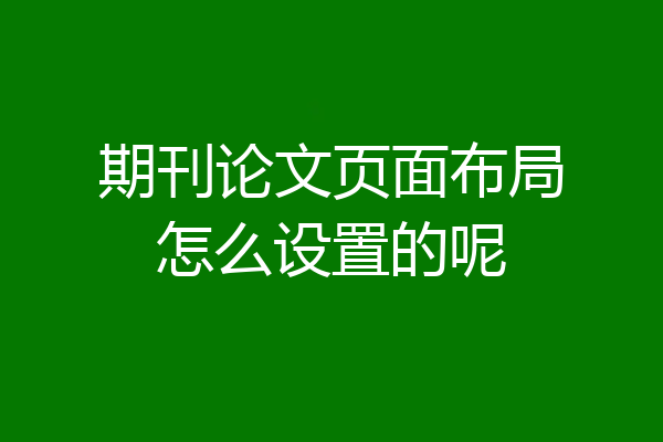 期刊论文页面布局怎么设置的呢