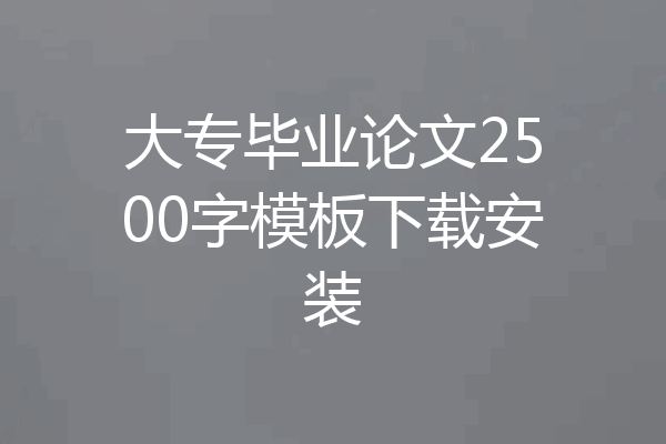 大专毕业论文2500字模板下载安装