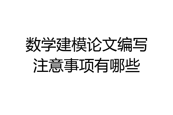 数学建模论文编写注意事项有哪些